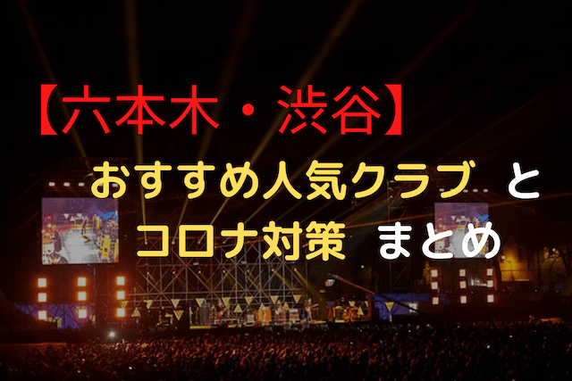 六本木 渋谷 おすすめの人気クラブまとめとコロナ対策 エヌマガ N Maga人気の夜遊びスポットおすすめ情報が充実